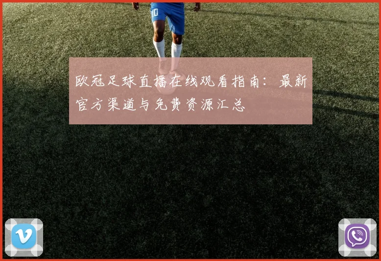 欧冠足球直播在线观看指南:最新官方渠道与免费资源汇总
