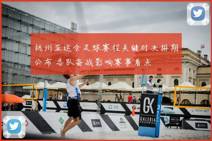 杭州亚运会足球赛程关键对决排期公布 各队备战影响赛事看点